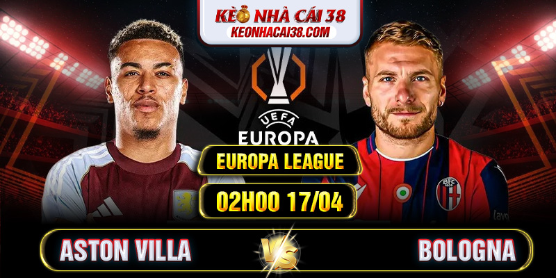 Soi Kèo Aston Villa vs Bologna 02h00 17/04 Europa League Soi Kèo Aston Villa vs Bologna 02h00 17/04 Europa League