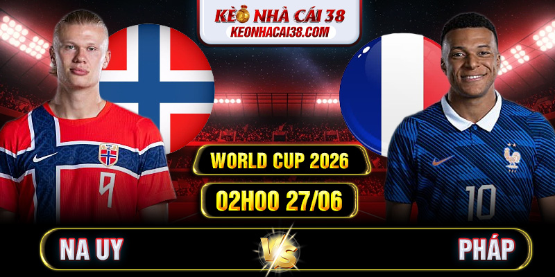 Soi Kèo Na Uy Vs Pháp 02h00 27/06 - World Cup 2026 Soi Kèo Na Uy Vs Pháp 02h00 27/06 - World Cup 2026